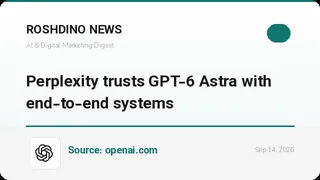 پرپلکسیتی به GPT-6 Astra برای سیستمهای سرتاسری اعتماد کرده است